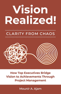 Vision Realized!: How Top Executives Bridge Vision to Achievements Through Project Management!