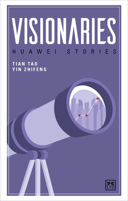 Visionaries: Huawei Stories - Tao, Tian (Editor), and Zhifeng, Yin (Editor)