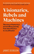 Visionaries, Rebels and Machines: The story of humanity's extraordinary journey from electrification to cloudification