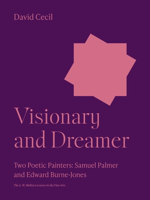 Visionary and Dreamer: Two Poetic Painters: Samuel Palmer and Edward Burne-Jones - Cecil, David