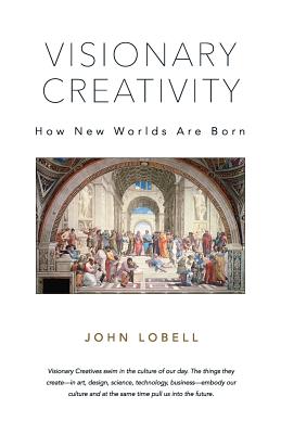 Visionary Creativity: How New Worlds Are Born - Lobell, John