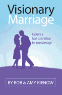 Visionary Marriage: Capture a God-Sized Vision for Your Marriage