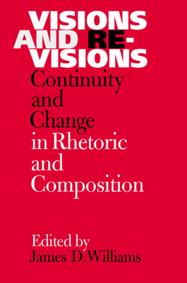Visions and Revisions: Continuity and Change in Rhetoric and Composition - Williams, James D (Editor), and Lloyd-Jones, Richard (Contributions by), and Winterowd, W Ross, PhD (Contributions by)