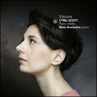 Visions: Cyril Scott Piano Works - Nino Gvetadze (piano)