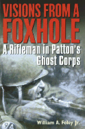 Visions from a Foxhole: A Rifleman in Patton's Ghost Corps