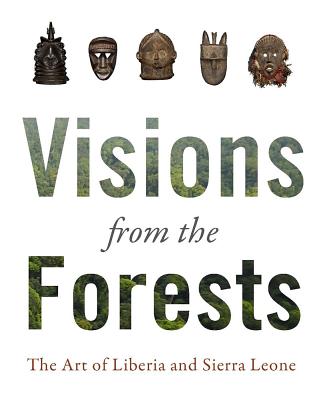 Visions from the Forest: The Art of Liberia and Sierra Leone - Grootaers, Jan-Lodewijk (Editor), and Bortolot, Alexander (Editor)
