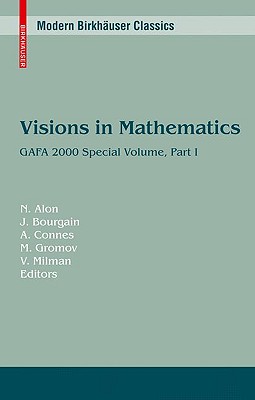 Visions in Mathematics: GAFA 2000 Special Volume, Part I - Alon, Noga (Editor), and Bourgain, Jean (Editor), and Connes, Alain (Editor)