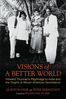 Visions of a Better World: Howard Thurman's Pilgrimage to India and the Origins of African American Nonviolence - Dixie, Quinton Hosford, and Eisenstadt, Peter