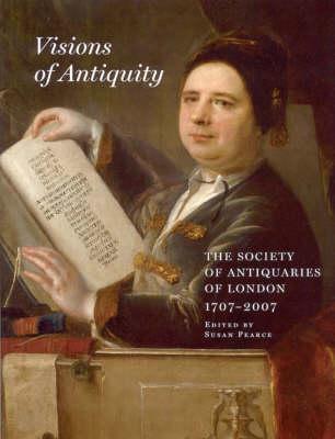 Visions of Antiquity: The Society of Antiquaries of London 1707-2007 - Pearce, Susan, Professor (Editor)