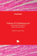 Visions of Cardiomyocyte: Fundamental Concepts of Heart Life and Disease