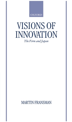 Visions of Innovation: The Firm and Japan - Fransman, Martin