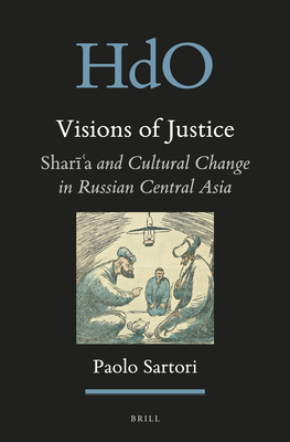 Visions of Justice: Shar  a and Cultural Change in Russian Central Asia - Sartori, Paolo