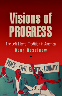 Visions of Progress: The Left-Liberal Tradition in America - Rossinow, Doug