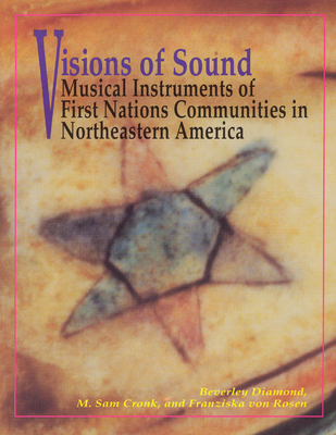 Visions of Sound: Musical Instruments of First Nation Communities in Northeastern America - Diamond, Beverley, and Cronk, M Sam, and Rosen, Franziska Von