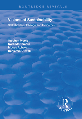 Visions of Sustainability: Stakeholders, Change and Indicators - Morse, Stephen, and McNamara, Nora, and Okwoli, Benjamin