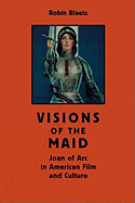 Visions of the Maid: Joan of Arc in American Film and Culture