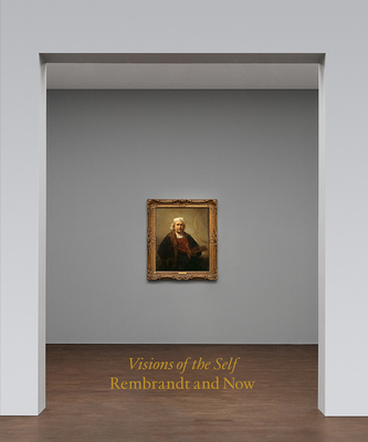 Visions of the Self: Rembrandt and Now - Freedberg, David (Text by), and Monkhouse, Wendy (Introduction by)