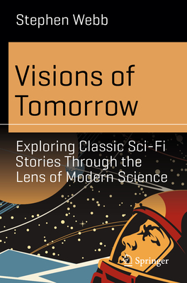 Visions of Tomorrow: Exploring Classic Sci-Fi Stories Through the Lens of Modern Science - Webb, Stephen