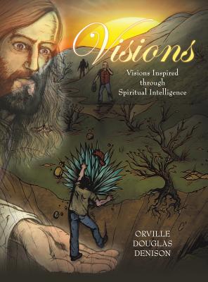 Visions: Visions Inspired Through Spiritual Intelligence - Denison, Orville Douglas