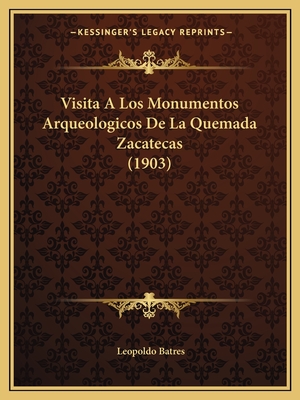 Visita A Los Monumentos Arqueologicos De La Quemada Zacatecas (1903) - Batres, Leopoldo