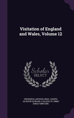 Visitation of England and Wales, Volume 12 - Crisp, Frederick Arthur, and Howard, Joseph Jackson, and College of Arms (Great Britain) (Creator)