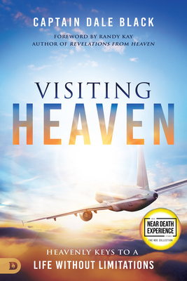 Visiting Heaven: Heavenly Keys to a Life Without Limitations - Black, Captain Dale, and Kay, Randy (Foreword by)