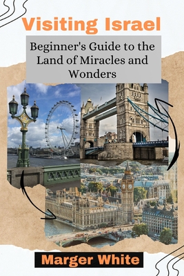 Visiting Israel: Beginner's Guide to the Land of Miracles and Wonders - White, Marger