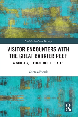 Visitor Encounters with the Great Barrier Reef: Aesthetics, Heritage, and the Senses - Pocock, Celmara