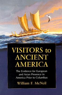 Visitors to Ancient America: The Evidence for European and Asian Presence in America Prior to Columbus - McNeil, William F