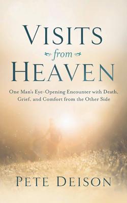 Visits from Heaven: One Man's Eye-Opening Encounter with Death, Grief, and Comfort from the Other Side - Deison, Pete, and Bowlby, Steve (Read by)