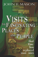 Visits to Fascinating Places and People That Time Has Replaced 1949-2005