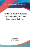 Visits To Walt Whitman In 1890-1891, By Two Lancashire Friends