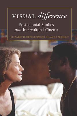 Visual Difference: Postcolonial Studies and Intercultural Cinema - Beaver, Frank (Editor), and Heffelfinger, Elizabeth, and Wright, Laura