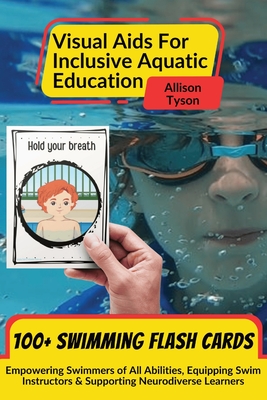 Visual Aids For Inclusive Aquatic Education 100+ Swimming Flash Cards: Communication Prompts For Swimmers & Swim Instructors Teaching All Ages and Abilities - Tyson, Allison
