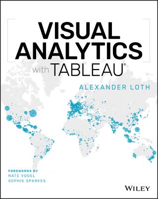 Visual Analytics with Tableau - Loth, Alexander, and Vogel, Nate (Foreword by), and Sparkes, Sophie (Foreword by)