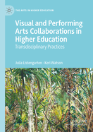 Visual and Performing Arts Collaborations in Higher Education: Transdisciplinary Practices