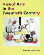 Visual Arts in the 20th Centry (Trade Version) - Lucie-Smith, Edward