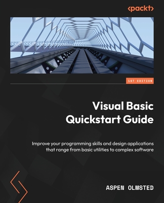 Visual Basic Quickstart Guide: Improve your programming skills and design applications that range from basic utilities to complex software - Olmsted, Aspen