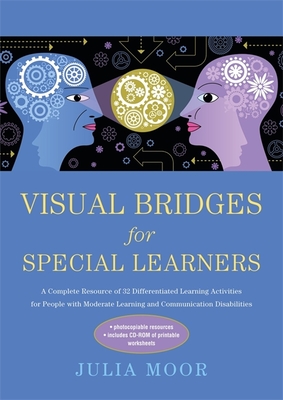 Visual Bridges for Special Learners: A Complete Resource of 32 Differentiated Learning Activities for People with Moderate Learning and Communication Disabilities - Moore, Julia