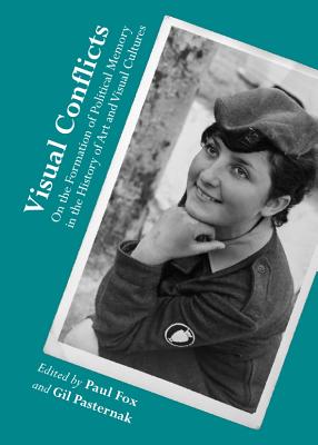 Visual Conflicts: On the Formation of Political Memory in the History of Art and Visual Cultures - Fox, Paul (Editor), and Paternak, Gil (Editor)