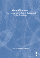 Visual Criminology: From History and Methods to Critique and Policy Translation