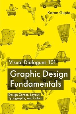 Visual Dialogues 101 Graphic Design Fundamentals: Design Career, Layout, Typography, and Colour - Gupta, Karan