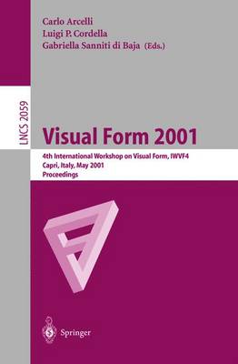 Visual Form 2001: 4th International Workshop on Visual Form, Iwvf-4 Capri, Italy, May 28-30, 2001 Proceedings - Arcelli, Carlo (Editor), and Cordella, Luigi P (Editor), and Sanniti Di Baja, Gabriella (Editor)