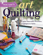 Visual Guide to Art Quilting: Explore Innovative Processes, Techniques & Styles