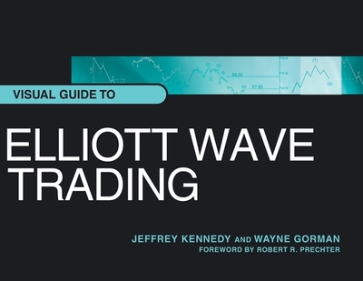 Visual Guide to Elliott Wave Trading - Kennedy, Jeffrey, and Gorman, Wayne, and Prechter, Robert R (Foreword by)