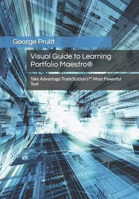 Visual Guide to Learning Portfolio Maestro(R): Take Advantage TradeStation's(TM) Most Powerful Tool - Pruitt, George Preston