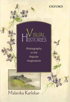 Visual Histories: Photography in the Popular Imagination - Karlekar, Malavika