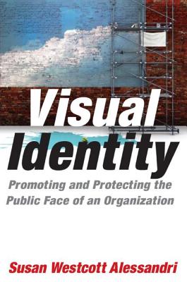 Visual Identity: Promoting and Protecting the Public Face of an Organization - Alessandri, Susan Westcott