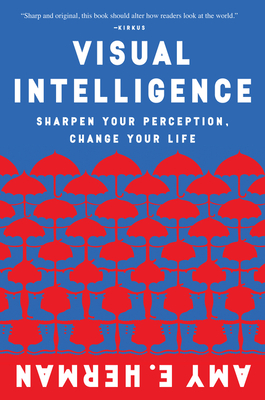 Visual Intelligence: Sharpen Your Perception, Change Your Life - Herman, Amy E