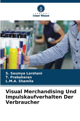 Visual Merchandising Und Impulskaufverhalten Der Verbraucher - Saumya Larshani, S, and Prabaharan, T, and Shamila, L M a